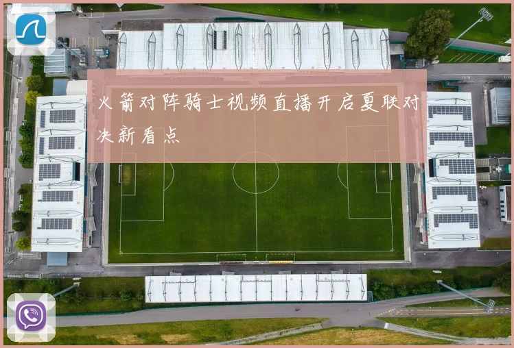 火箭对阵骑士视频直播开启夏联对决新看点
